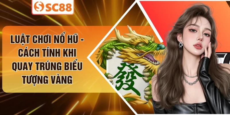 Luật Chơi Nổ Hũ - Cách Tính Khi Quay Trúng Biểu Tượng Vàng