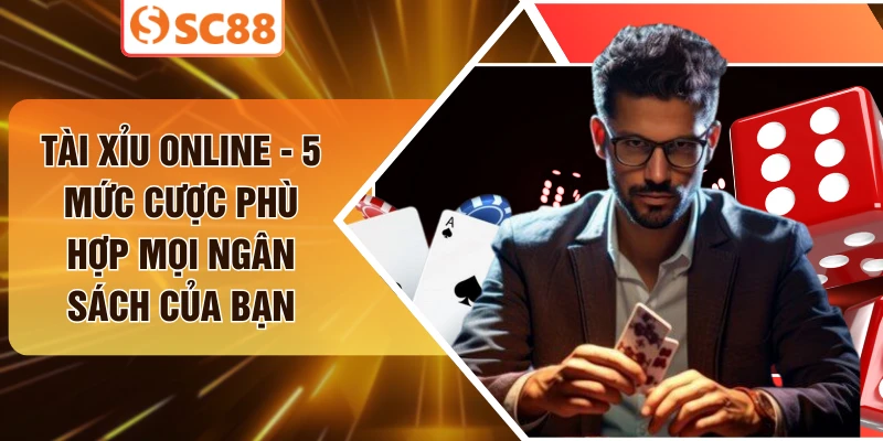 Tài Xỉu Online - 5 Mức Cược Phù Hợp Mọi Ngân Sách Của Bạn