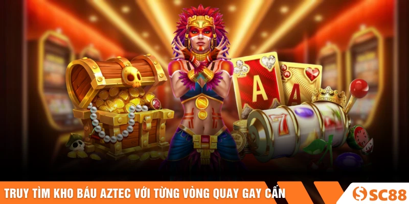 Truy tìm kho báu Aztec với từng vòng quay gay cấn
